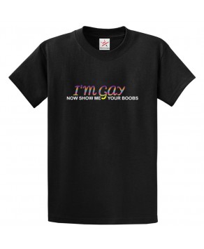 I'm Gay Now Show Me Your Boobs Classic Unisex Kids and Adults T-Shirt
